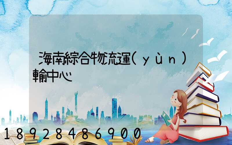 海南綜合物流運(yùn)輸中心