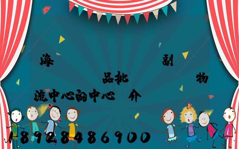 海峽農(nóng)副產(chǎn)品批發(fā)物流中心的中心簡介