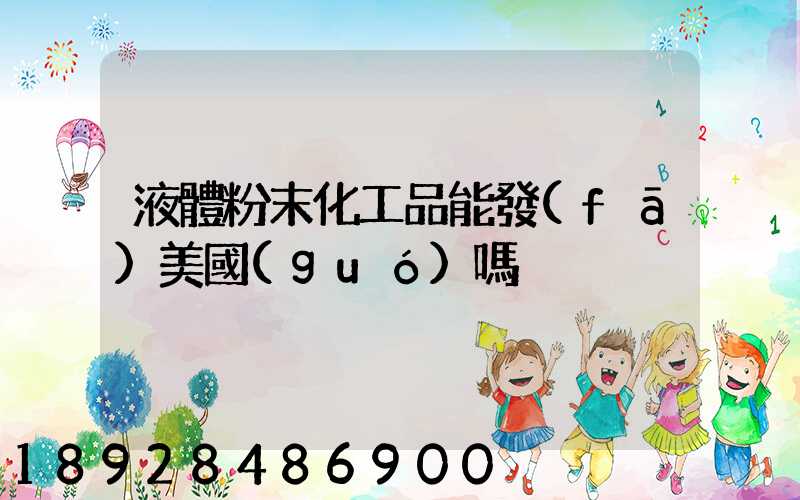 液體粉末化工品能發(fā)美國(guó)嗎