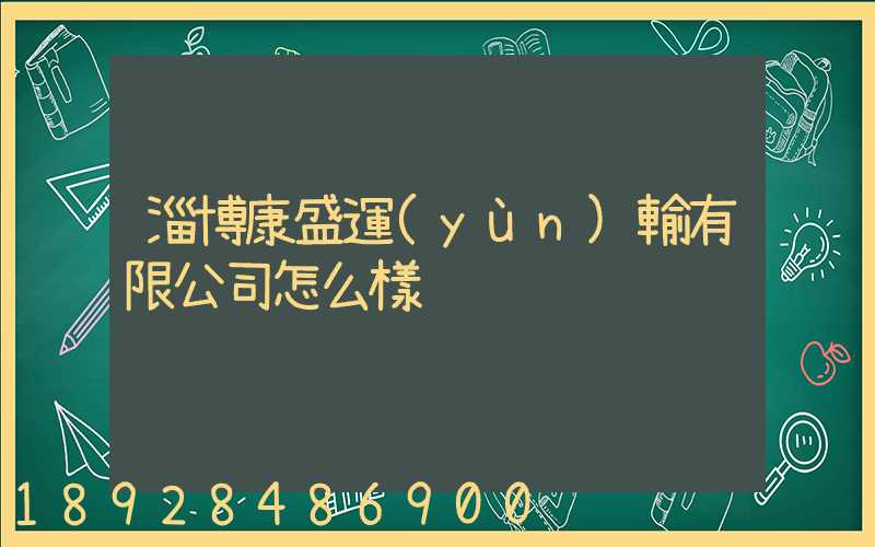 淄博康盛運(yùn)輸有限公司怎么樣