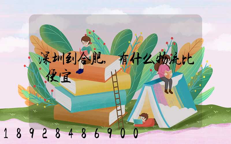 深圳到合肥,有什么物流比較便宜嗎