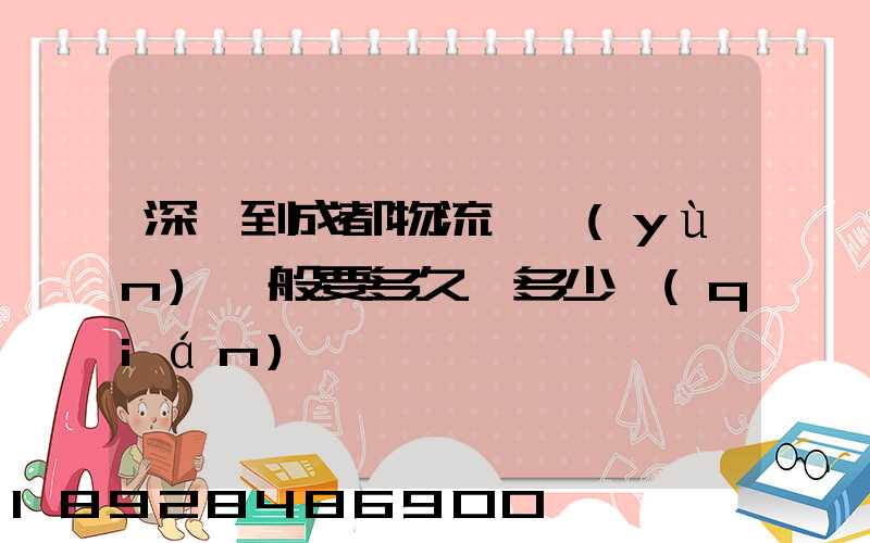 深圳到成都物流貨運(yùn)一般要多久,多少錢(qián)