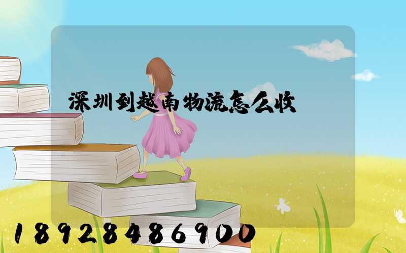 深圳到越南物流怎么收費