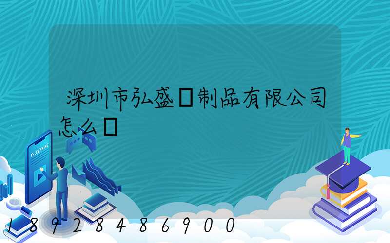 深圳市弘盛紙制品有限公司怎么樣