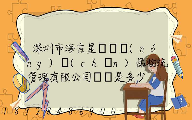 深圳市海吉星國際農(nóng)產(chǎn)品物流管理有限公司電話是多少