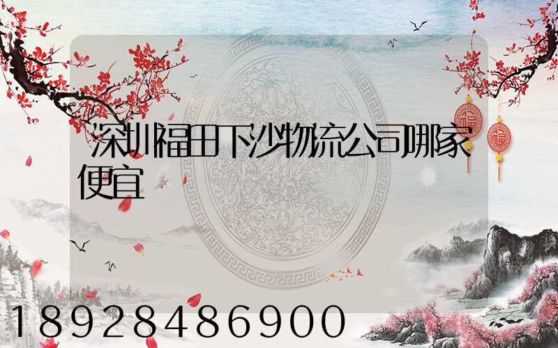 深圳福田下沙物流公司哪家便宜