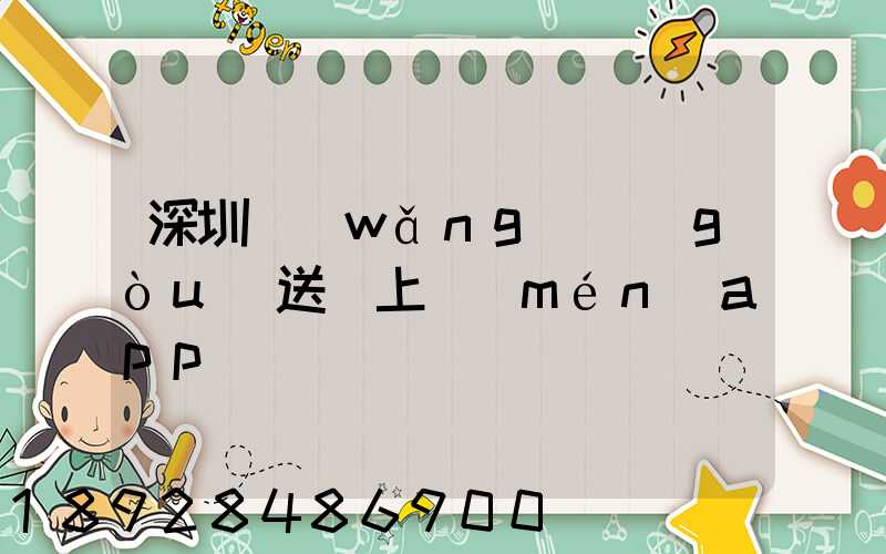 深圳網(wǎng)購(gòu)送貨上門(mén)app