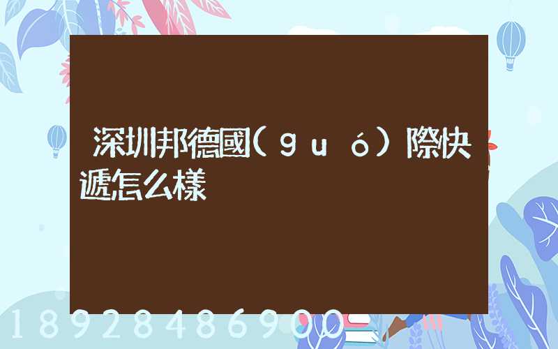 深圳邦德國(guó)際快遞怎么樣