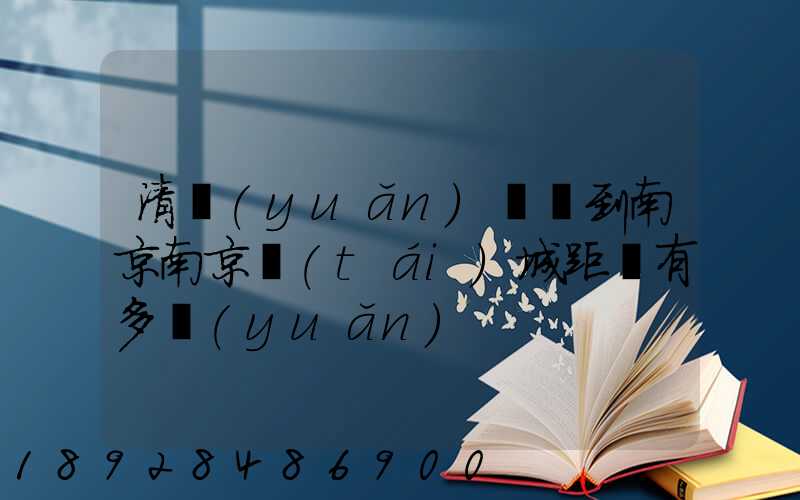 清遠(yuǎn)駕車到南京南京臺(tái)城距離有多遠(yuǎn)
