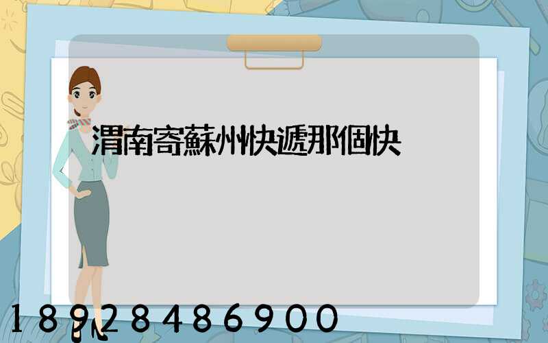 渭南寄蘇州快遞那個快