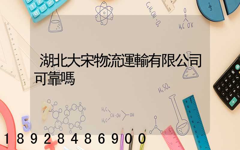 湖北大宋物流運輸有限公司可靠嗎