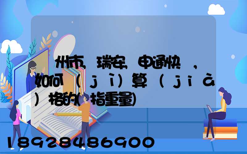 溫州市,瑞安,申通快遞,如何計(jì)算價(jià)格的(指重量)