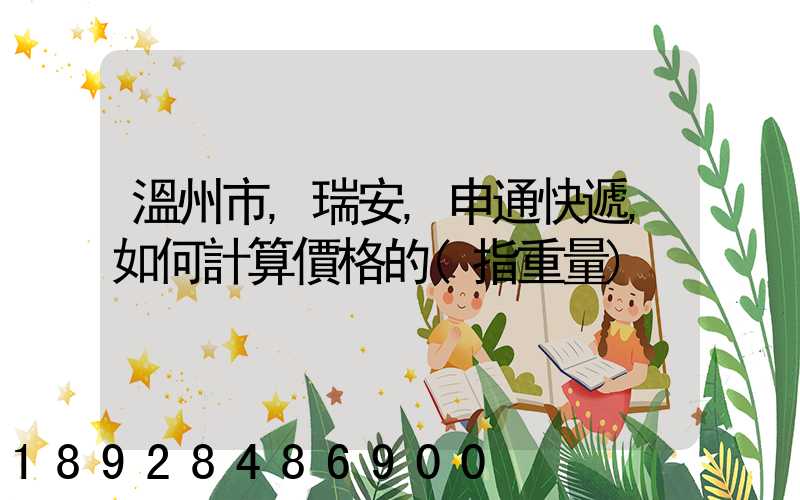 溫州市,瑞安,申通快遞,如何計算價格的(指重量)