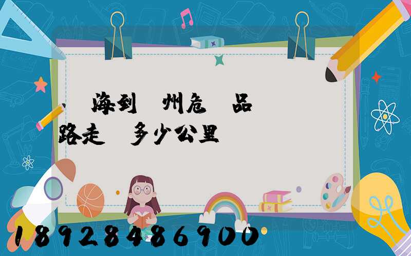 烏海到臺州危險品運輸車線路走,多少公里