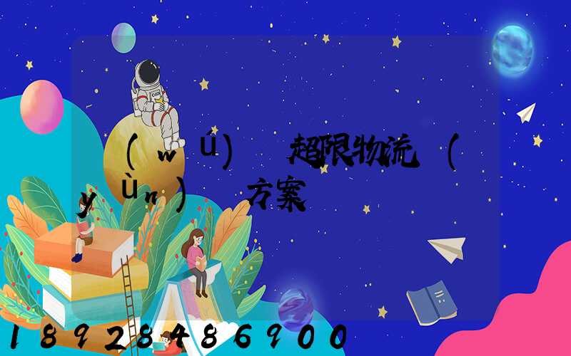 無(wú)錫超限物流運(yùn)輸方案