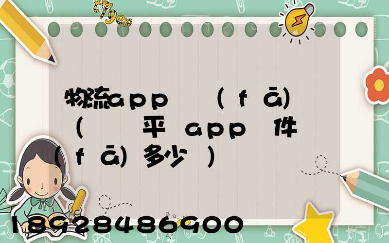 物流app開發(fā)報價(貨運平臺app軟件開發(fā)多少錢)