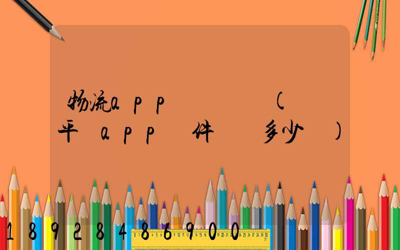 物流app開發報價(貨運平臺app軟件開發多少錢)