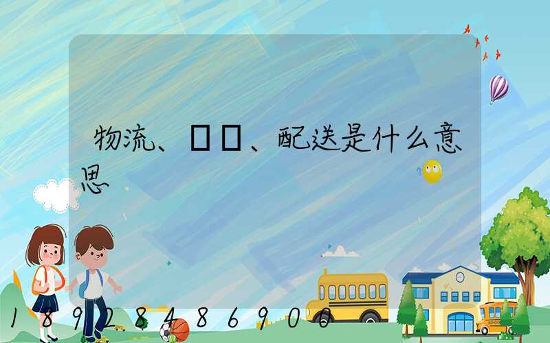 物流、運輸、配送是什么意思