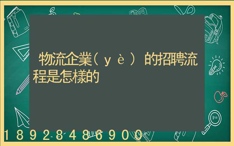 物流企業(yè)的招聘流程是怎樣的