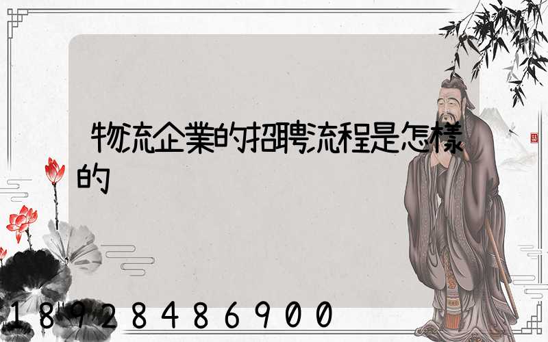物流企業的招聘流程是怎樣的