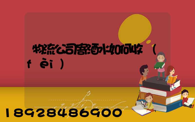 物流公司寄酒水如何收費(fèi)