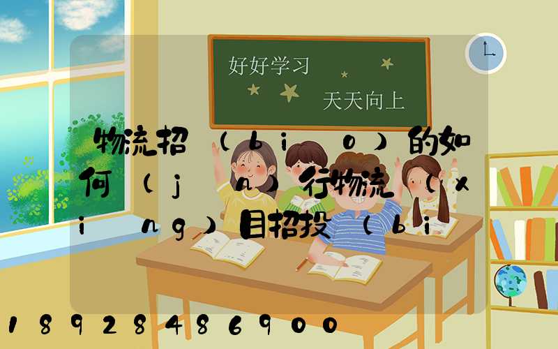 物流招標(biāo)的如何進(jìn)行物流項(xiàng)目招投標(biāo)