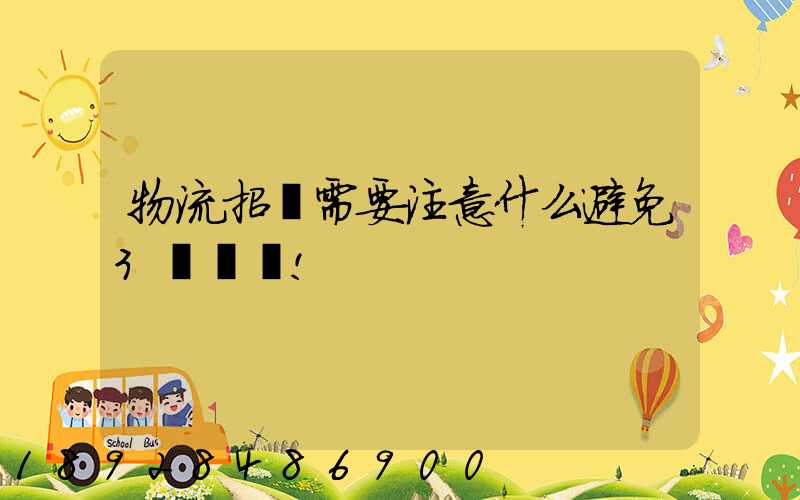 物流招標需要注意什么避免3個誤區!