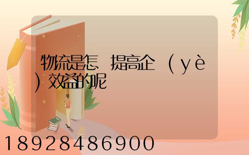 物流是怎樣提高企業(yè)效益的呢