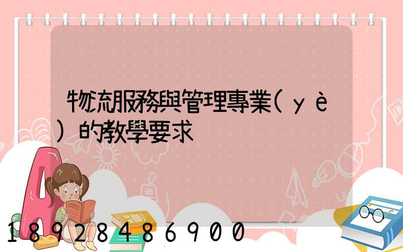物流服務與管理專業(yè)的教學要求