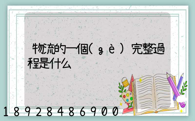 物流的一個(gè)完整過程是什么