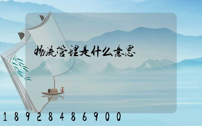 物流管理是什么意思