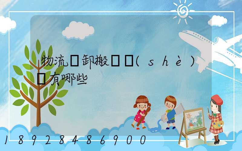 物流裝卸搬運設(shè)備有哪些