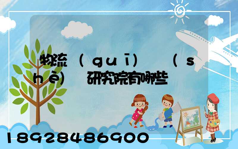 物流規(guī)劃設(shè)計研究院有哪些