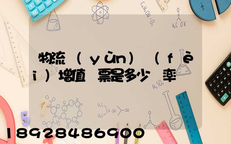 物流運(yùn)費(fèi)增值稅票是多少稅率