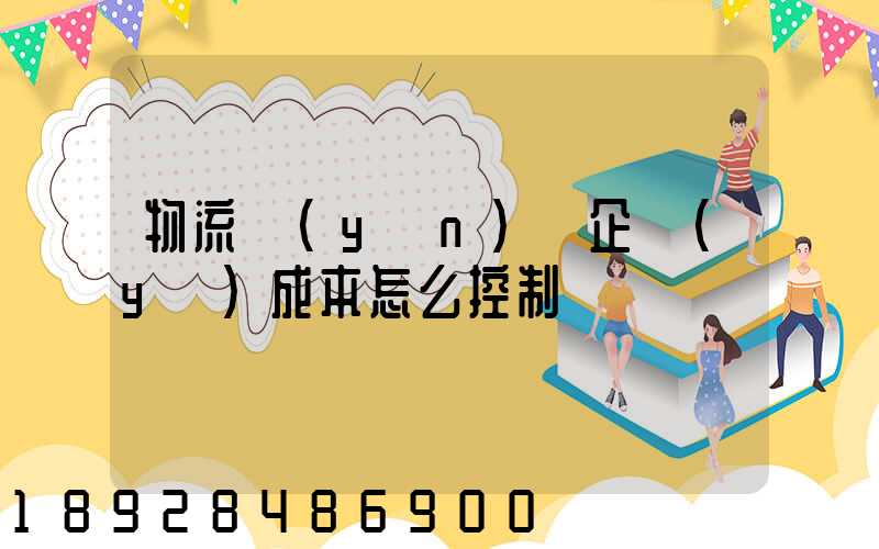 物流運(yùn)輸企業(yè)成本怎么控制