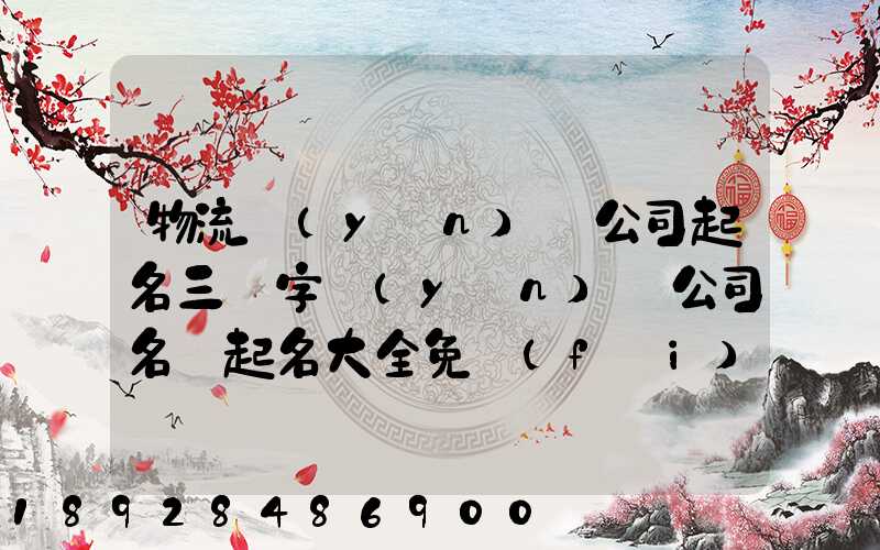 物流運(yùn)輸公司起名三個字運(yùn)輸公司名稱起名大全免費(fèi)