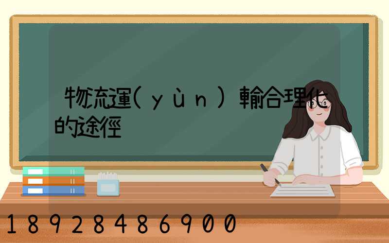 物流運(yùn)輸合理化的途徑