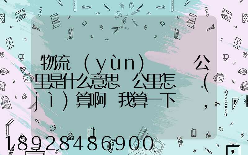物流運(yùn)輸時噸公里是什么意思噸公里怎樣計(jì)算啊幫我算一下這題,順便...