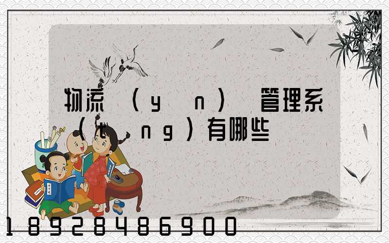 物流運(yùn)輸管理系統(tǒng)有哪些