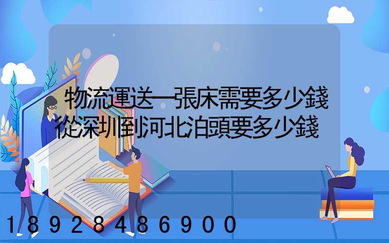 物流運送一張床需要多少錢從深圳到河北泊頭要多少錢
