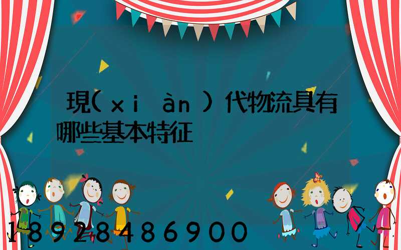 現(xiàn)代物流具有哪些基本特征