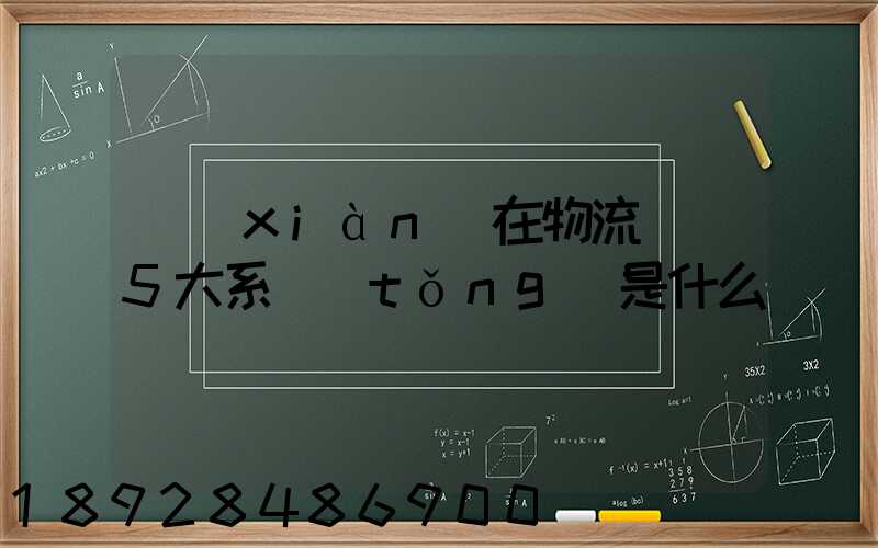 現(xiàn)在物流運輸5大系統(tǒng)是什么