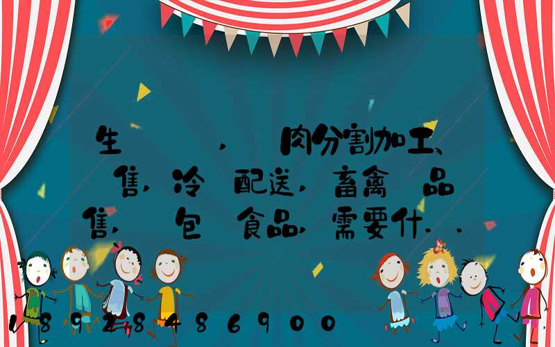 生豬調運,豬肉分割加工、銷售,冷鏈配送,畜禽產品銷售,預包裝食品,需要什...