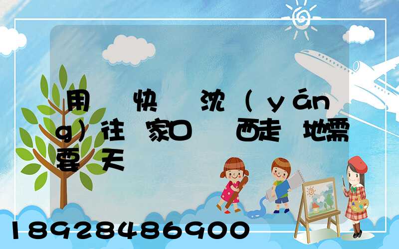 用順豐快遞從沈陽(yáng)往張家口郵東西走陸地需要幾天