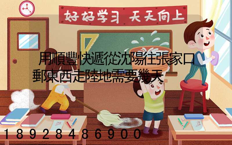 用順豐快遞從沈陽往張家口郵東西走陸地需要幾天