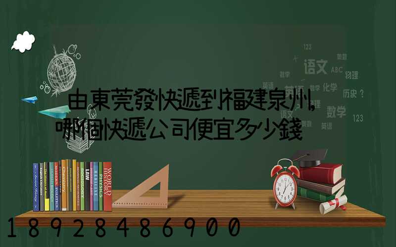 由東莞發快遞到福建泉州,哪個快遞公司便宜多少錢