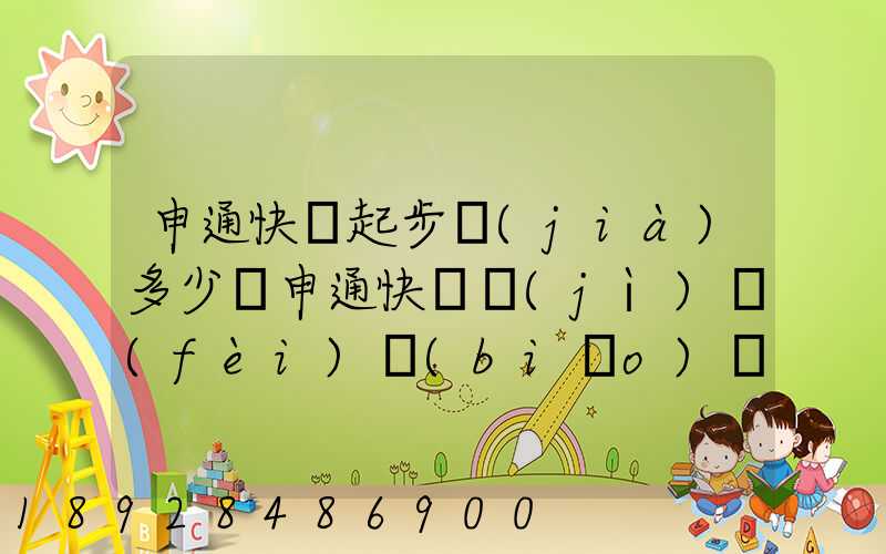 申通快遞起步價(jià)多少錢申通快遞計(jì)費(fèi)標(biāo)準(zhǔn),申通快遞寄件收費(fèi)