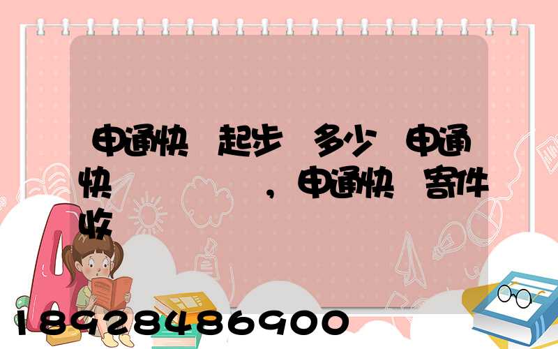 申通快遞起步價多少錢申通快遞計費標準,申通快遞寄件收費