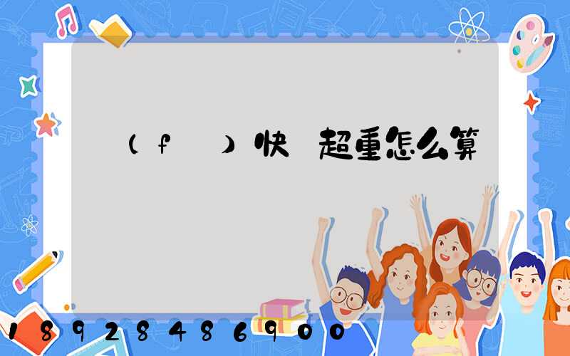 發(fā)快遞超重怎么算