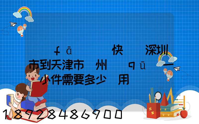 發(fā)順豐快遞從深圳市到天津市薊州區(qū)一個小件需要多少費用